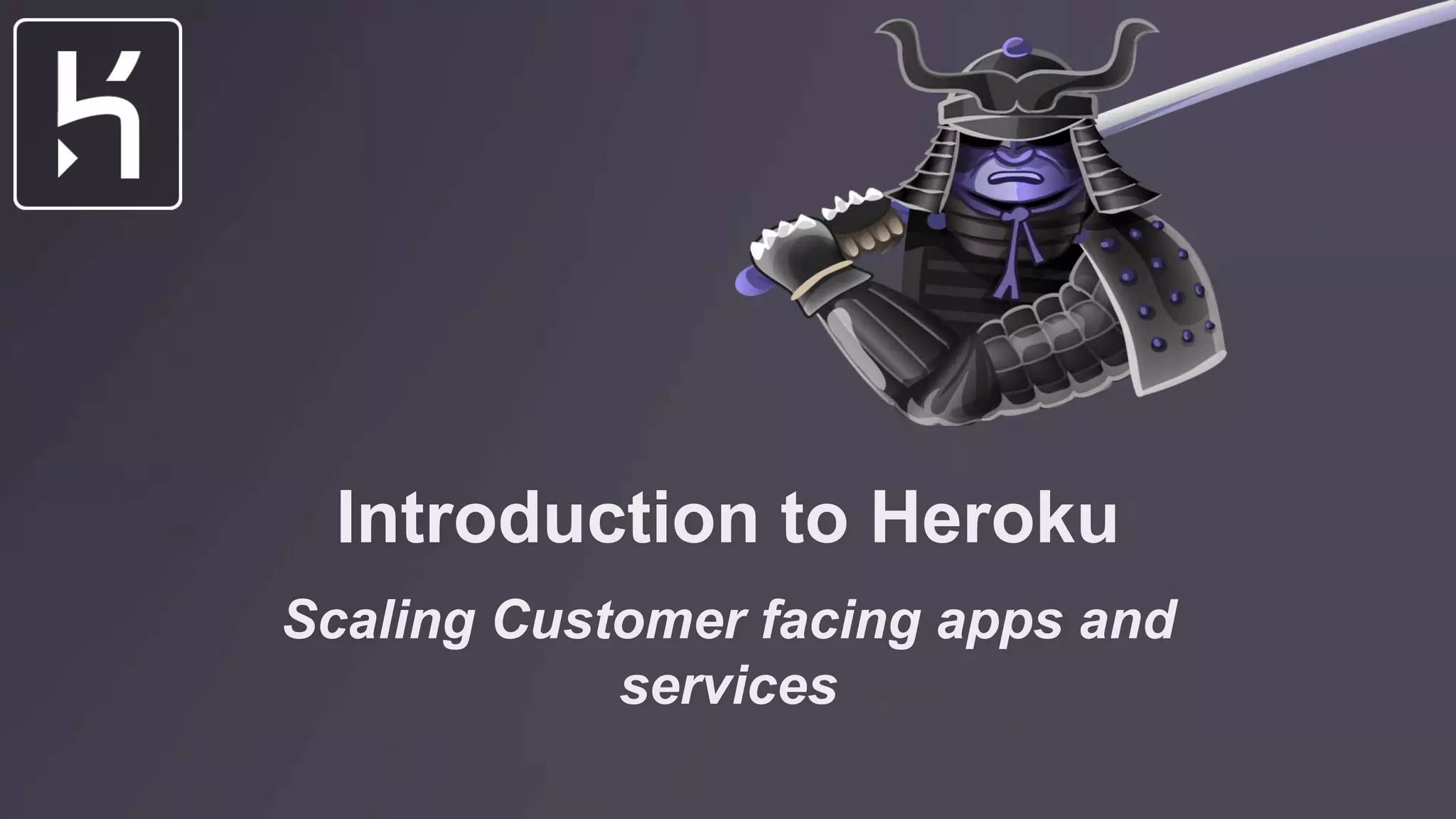 Introduction to Heroku
Scaling Customer facing apps and
services
 