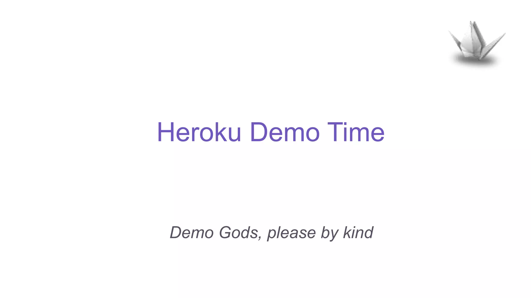 Heroku Demo Time
Demo Gods, please by kind
 