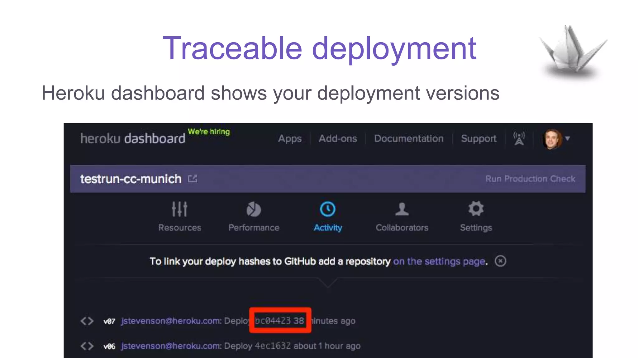 Traceable deployment
Heroku dashboard shows your deployment versions
 