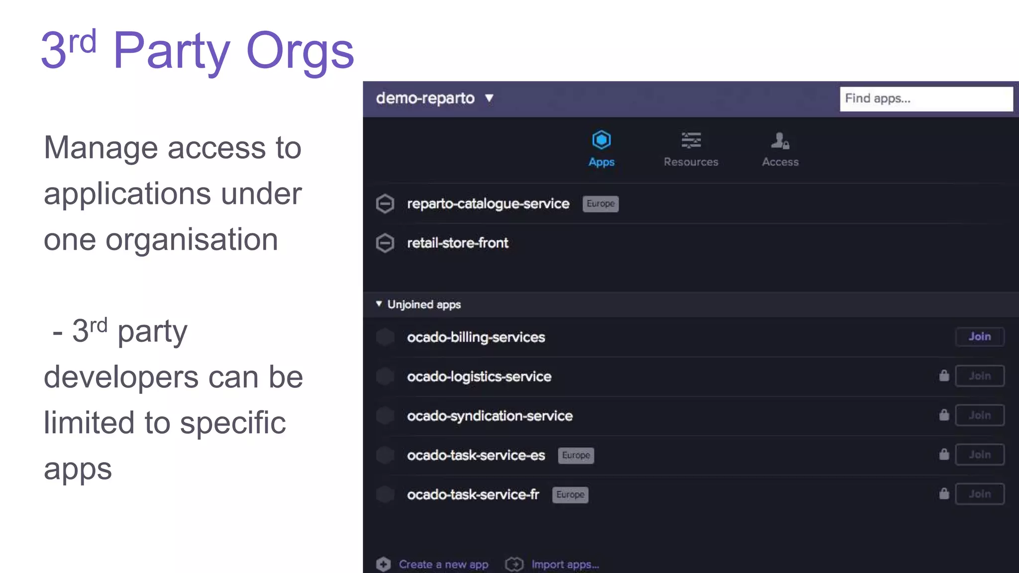3rd Party Orgs
Manage access to
applications under
one organisation
- 3rd party
developers can be
limited to specific
apps
 