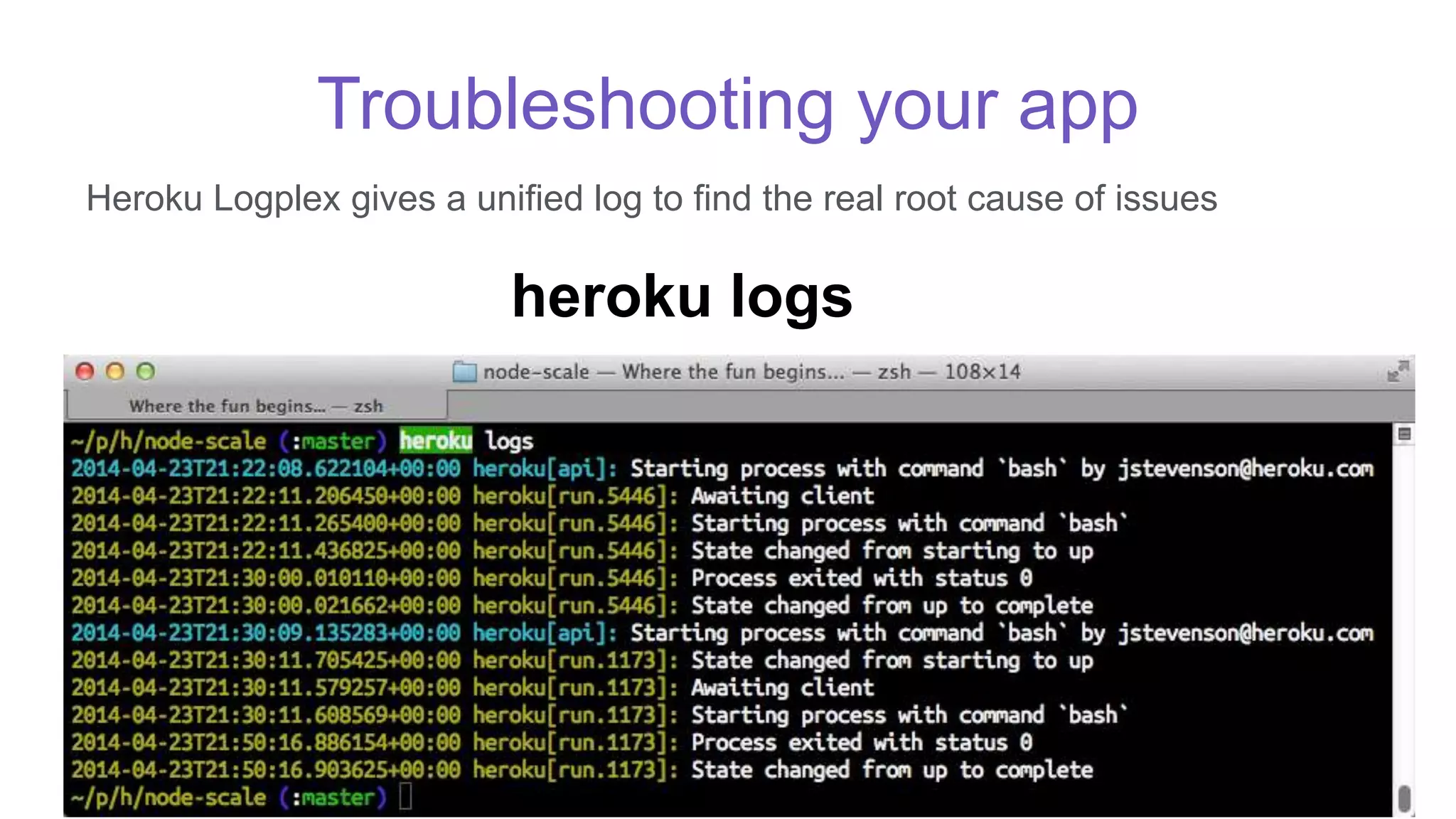 Troubleshooting your app
Heroku Logplex gives a unified log to find the real root cause of issues
heroku logs
 