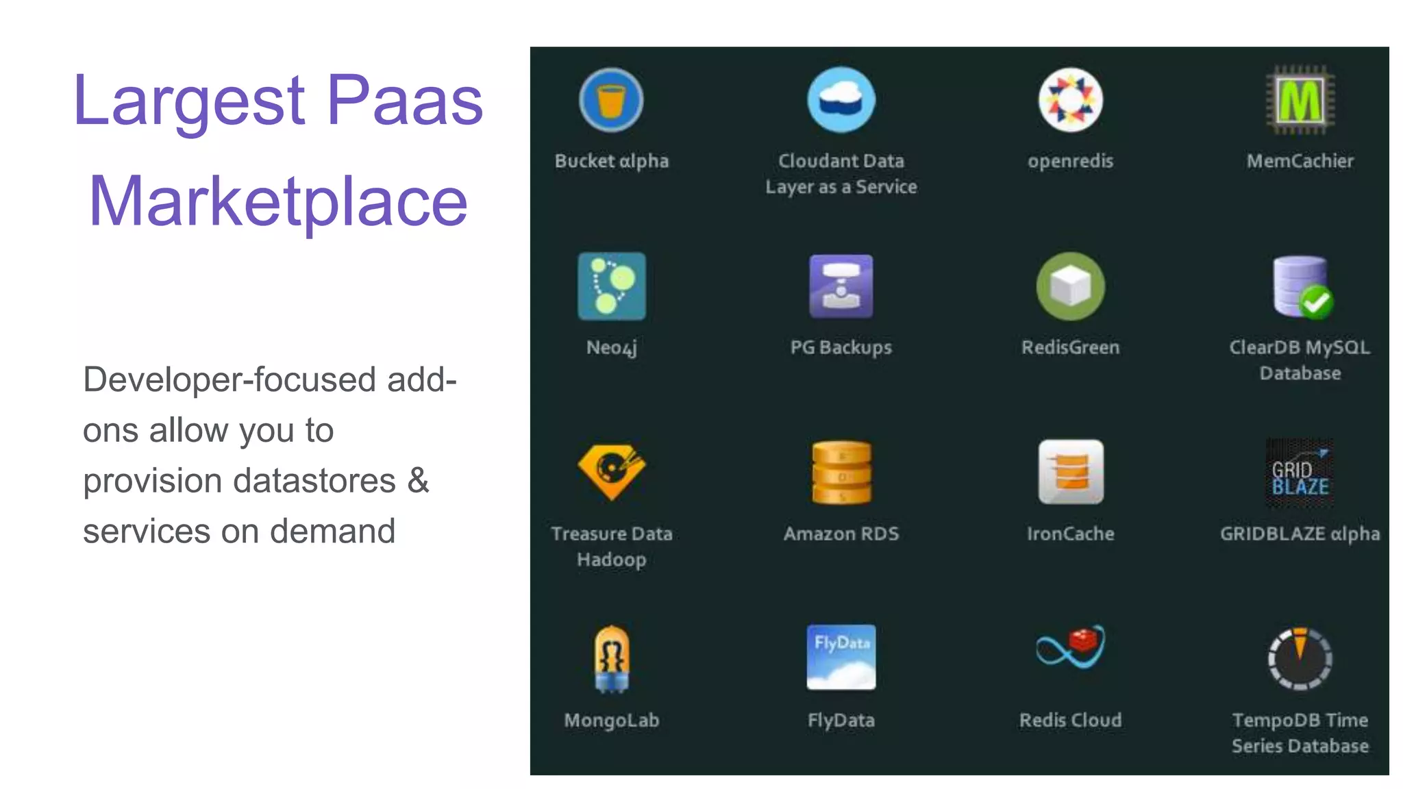 Largest Paas
Marketplace
Developer-focused add-
ons allow you to
provision datastores &
services on demand
 