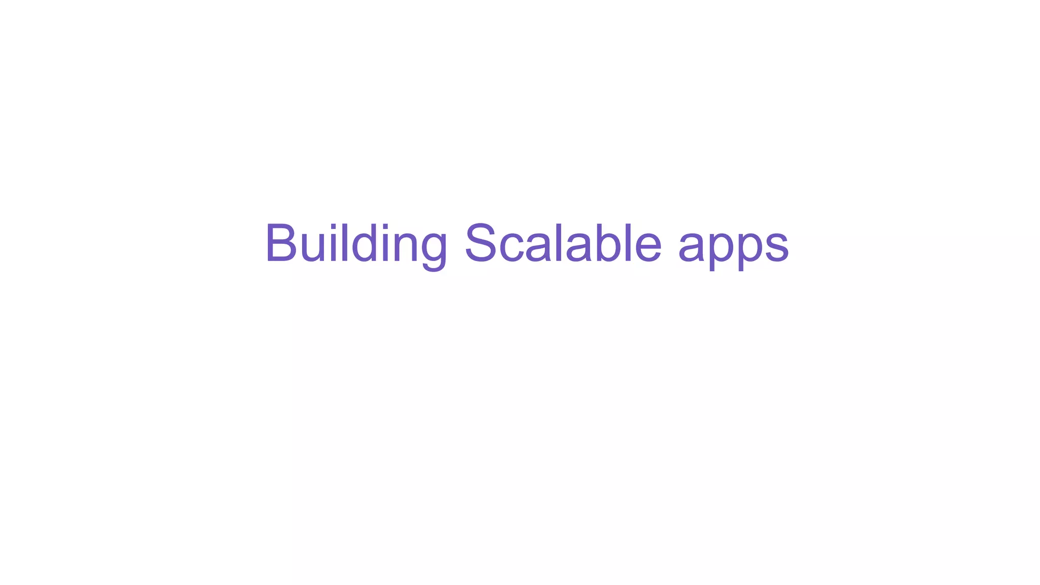 Building Scalable apps
 