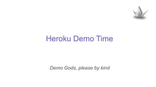Heroku Demo Time
Demo Gods, please by kind
 
