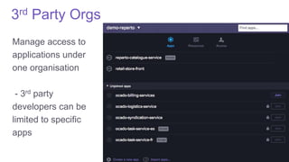 3rd Party Orgs
Manage access to
applications under
one organisation
- 3rd party
developers can be
limited to specific
apps
 