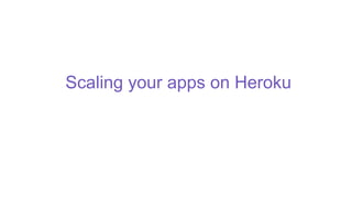 Scaling your apps on Heroku
 