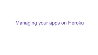 Managing your apps on Heroku
 