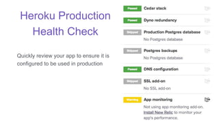 Heroku Production
Health Check
Quickly review your app to ensure it is
configured to be used in production
 