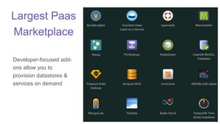 Largest Paas
Marketplace
Developer-focused add-
ons allow you to
provision datastores &
services on demand
 