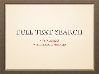 FULL-TEXT SEARCH
        Nick Zadrozny
    websolr.com :: bonsai.io
 