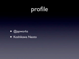 proﬁle


• @ppworks
• Koshikawa Naoto
 