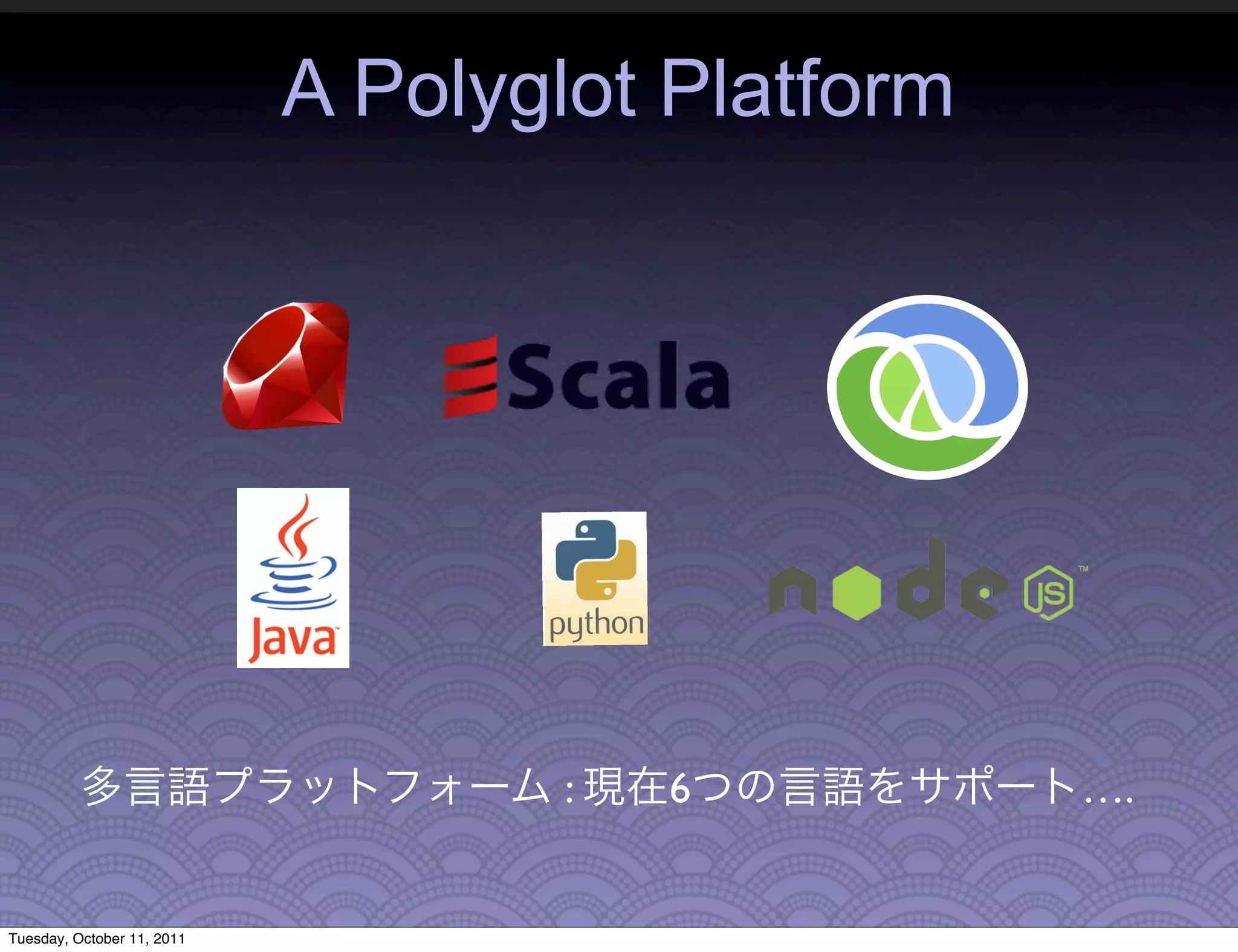 A Polyglot Platform




                                   :   6          ….


Tuesday, October 11, 2011
 