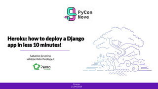 Heroku: how to deploy a Django
app in less 10 minutes!
Sabatino Severino
sab@pentatechnology.it
Firenze
21/04/2018
 