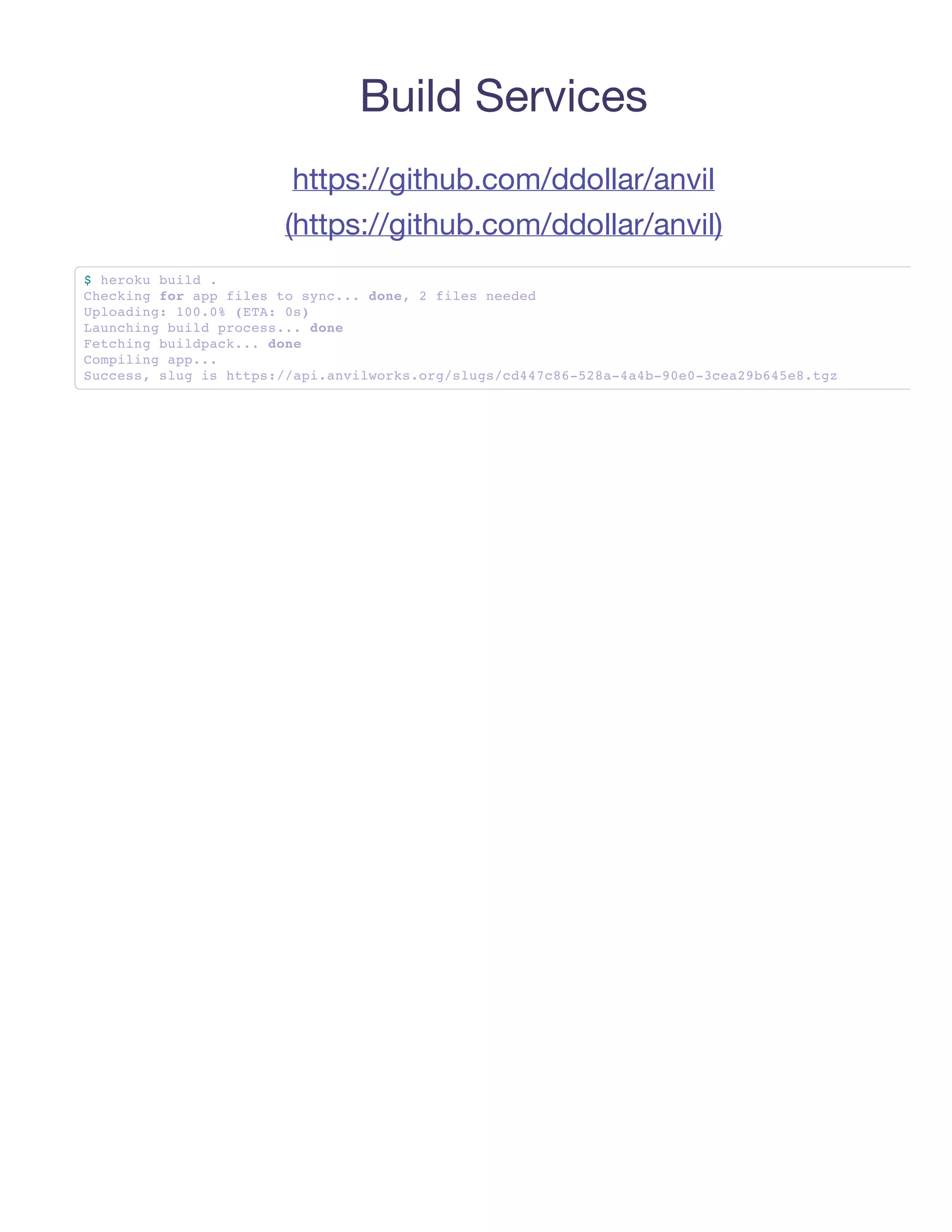 Build Services
             https://github.com/ddollar/anvil
            (https://github.com/ddollar/anvil)
$hrk bid.
  eou ul
Cekn frapflst sn..dn,2flsnee
 hcig o  p ie o yc. oe  ie edd
Ulaig 100 (T:0)
 podn: 0.% EA s
Lucigbidpoes. dn
 anhn ul   rcs.. oe
Fthn bidak. dn
 ecig ulpc.. oe
Cmiigap.
 opln p..
Sces su i hts/aiavlok.r/lg/d4c658-ab9e-ca9658tz
 ucs, lg s tp:/p.niwrsogsusc478-2a44-003e2b4e.g
 