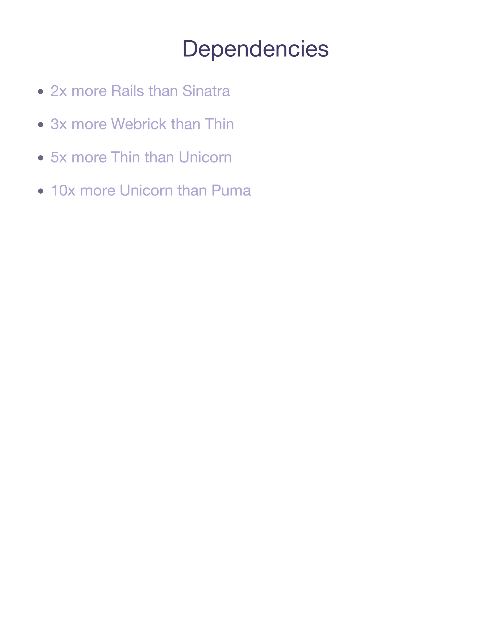 Dependencies
2x more Rails than Sinatra

3x more Webrick than Thin

5x more Thin than Unicorn

10x more Unicorn than Puma
 