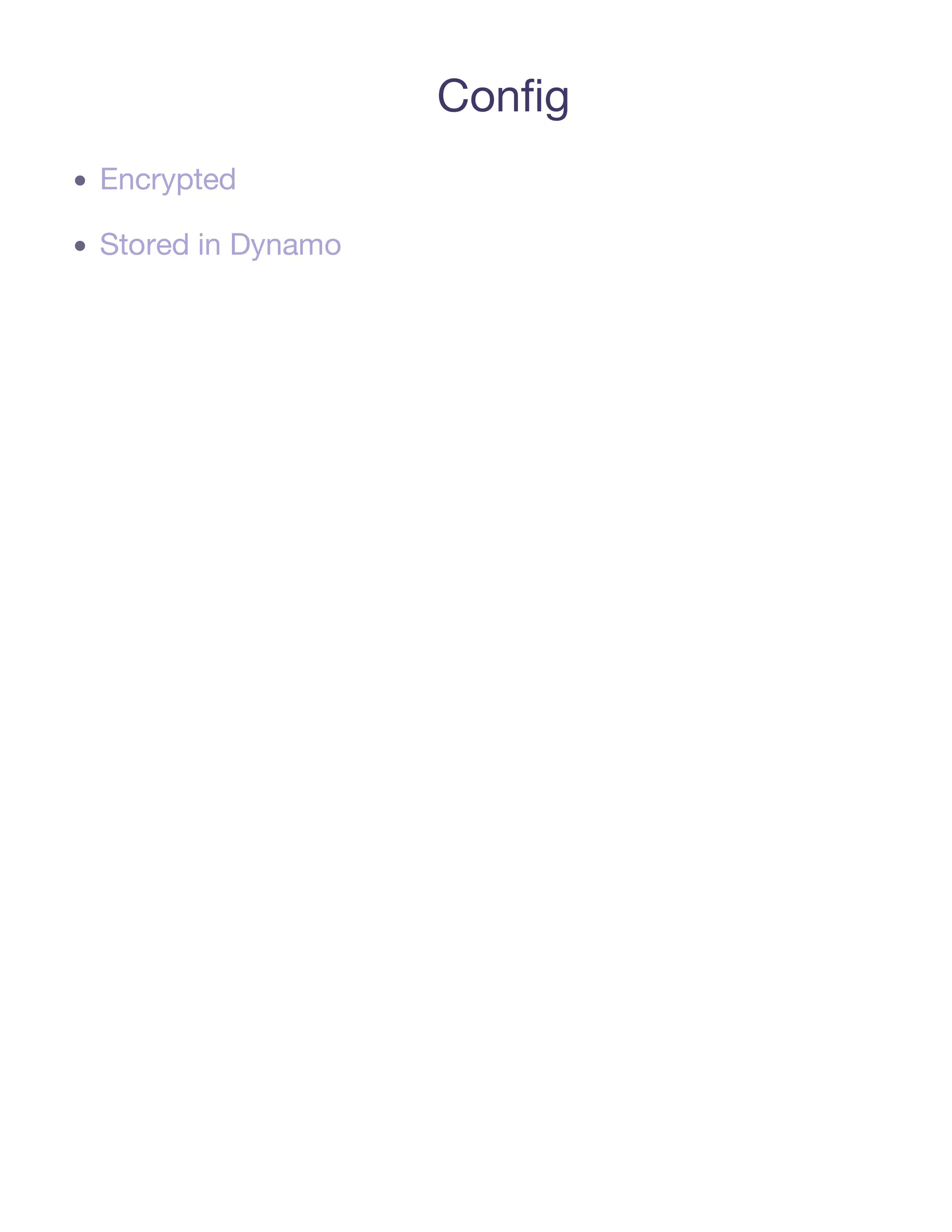 Conﬁg
Encrypted

Stored in Dynamo
 