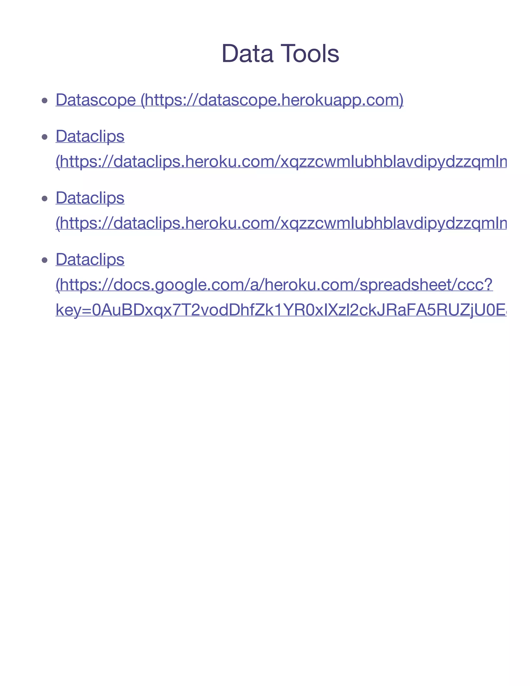 Data Tools
Datascope (https://datascope.herokuapp.com)

Dataclips
(https://dataclips.heroku.com/xqzzcwmlubhblavdipydzzqmlmbm

Dataclips
(https://dataclips.heroku.com/xqzzcwmlubhblavdipydzzqmlmbm

Dataclips
(https://docs.google.com/a/heroku.com/spreadsheet/ccc?
key=0AuBDxqx7T2vodDhfZk1YR0xIXzl2ckJRaFA5RUZjU0E&rm
 