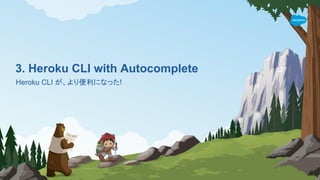 3. Heroku CLI with Autocomplete
Heroku CLI が、より便利になった!
 