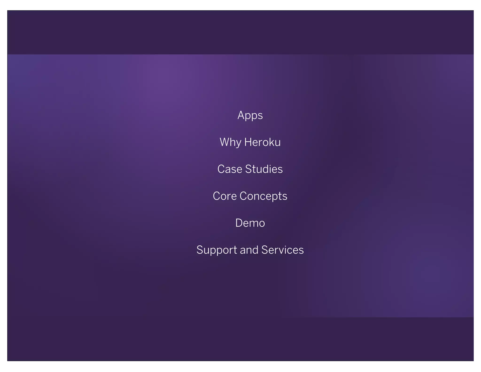 Apps
Why Heroku
Case Studies
Core Concepts
Demo
Support and Services
 