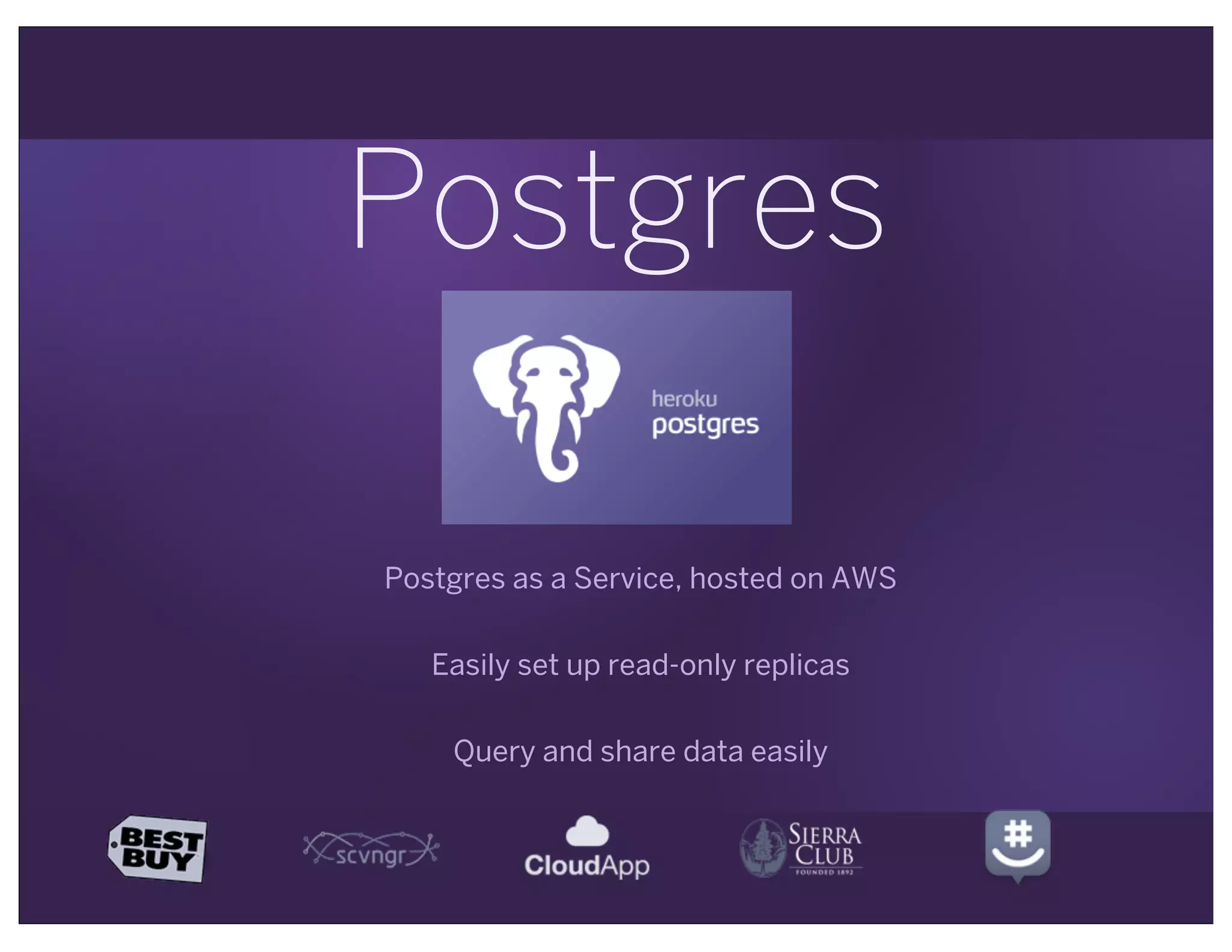 Postgres
Postgres as a Service, hosted on AWS
Easily set up read-only replicas
Query and share data easily
 