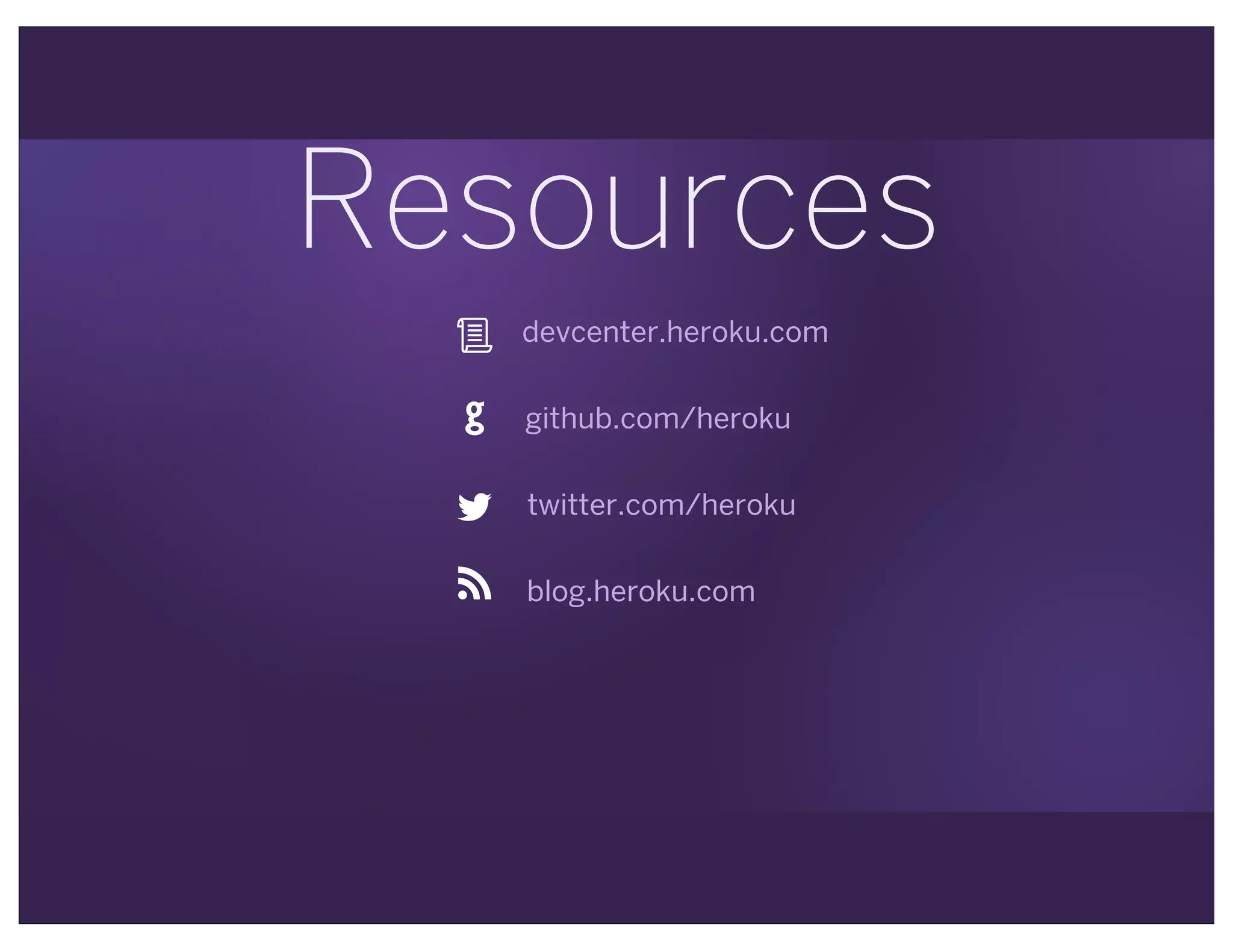 Resources
devcenter.heroku.com
github.com/heroku
twitter.com/heroku
blog.heroku.com
+
,
-
.
 