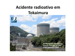 Acidente radioativo em
Tokaimura
 