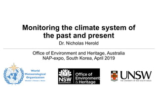 Dr. Nicholas Herold
Office of Environment and Heritage, Australia
NAP-expo, South Korea, April 2019
Monitoring the climate system of
the past and present
 