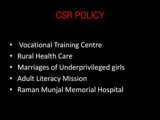 CSR POLICY
• Vocational Training Centre
• Rural Health Care
• Marriages of Underprivileged girls
• Adult Literacy Mission
• Raman Munjal Memorial Hospital
 