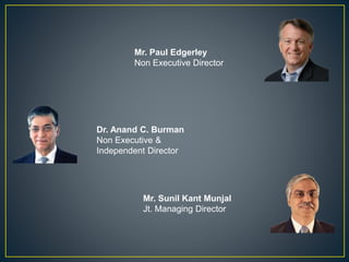 Mr. Paul Edgerley
Non Executive Director
Dr. Anand C. Burman
Non Executive &
Independent Director
Mr. Sunil Kant Munjal
Jt. Managing Director
 
