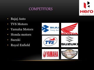 COMPETITORS
• Bajaj Auto
• TVS Motors
• Yamaha Motors
• Honda motors
• Suzuki
• Royal Enfield
 