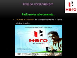 TYPES OF ADVERTISEMENT
Public service advertisements …
• “HUM MEIN HAI HERO” has truly capture the Indian Hero's
minds and souls....
 