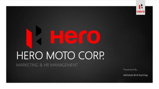 HERO MOTO CORP.
MARKETING & HR MANAGEMENT
Presented By :
Abhishek Binit Kachhap
 