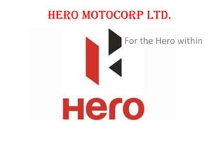 Hero Motocorp Ltd.
For the Hero within
 