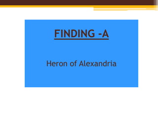FINDING -A
Heron of Alexandria

 