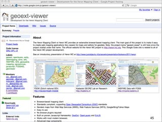 Positioning Heron
• Desktop GIS Replacement
• migration from proprietary desktop apps (Arc*, MapInfo,..)
• traditional (toolbar!) but productive (viz. spreadsheet)
• many intranet/internal deployments
• “Users as Developers”
• assembly (config) by customers’ GIS-specialists
• “Geospatial Asset Management”
• see Cases next
• Not:
• mobile apps (not now, but planned)
45
 