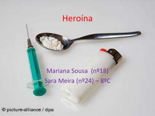 Heroína
Mariana Sousa (nº18)
Sara Meira (nº24) – 8ºC
 