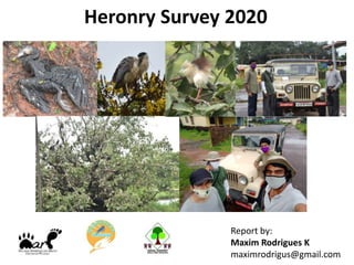 Heronry Survey 2020
Report by:
Maxim Rodrigues K
maximrodrigus@gmail.com
 