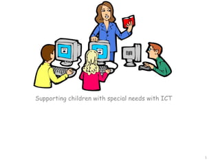 Supporting children with special needs with ICT
1
 