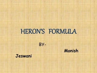 HERON’S FORMULA
BY-
Monish
Jeswani
 