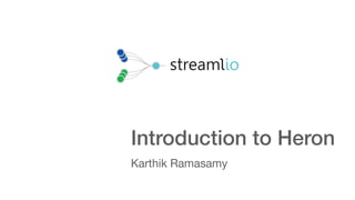 Introduction to Heron
Karthik Ramasamy
 