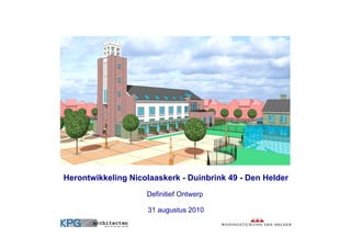 Herontwikkeling Nicolaaskerk - Duinbrink 49 - Den Helder
                    Definitief Ontwerp

                     31 augustus 2010
 