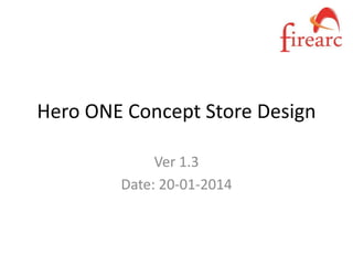 Hero ONE Concept Store Design
Ver 1.3
Date: 20-01-2014
 