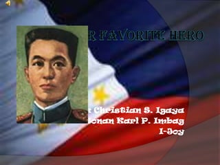 OUR FAVORITE HERO Mark Christian S. Igaya Ronan Karl P. Imbag I-Joy 