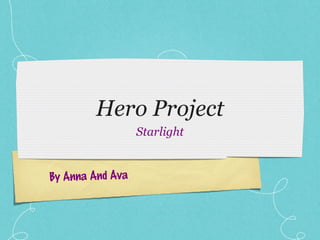 Hero Project
Starlight
By Anna And Ava

 