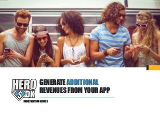 GENERATE ADDITIONAL
REVENUES FROM YOUR APP
MONETIZATION HEROES
GENERATE ADDITIONAL
REVENUES FROM YOUR APP
 