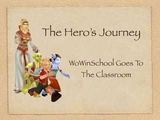 The Hero’s Journey

    WoWinSchool Goes To
       The Classroom
 
