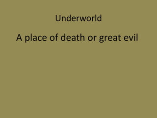 Underworld
A place of death or great evil
 