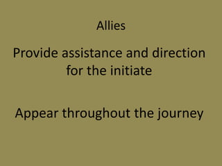Allies
Provide assistance and direction
for the initiate
Appear throughout the journey
 