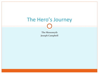 The Monomyth
Joseph Campbell
The Hero’s Journey
 