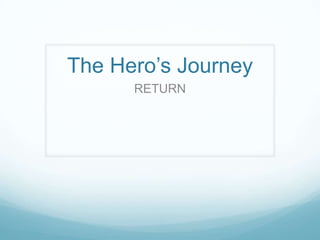 The Hero’s Journey
RETURN

 